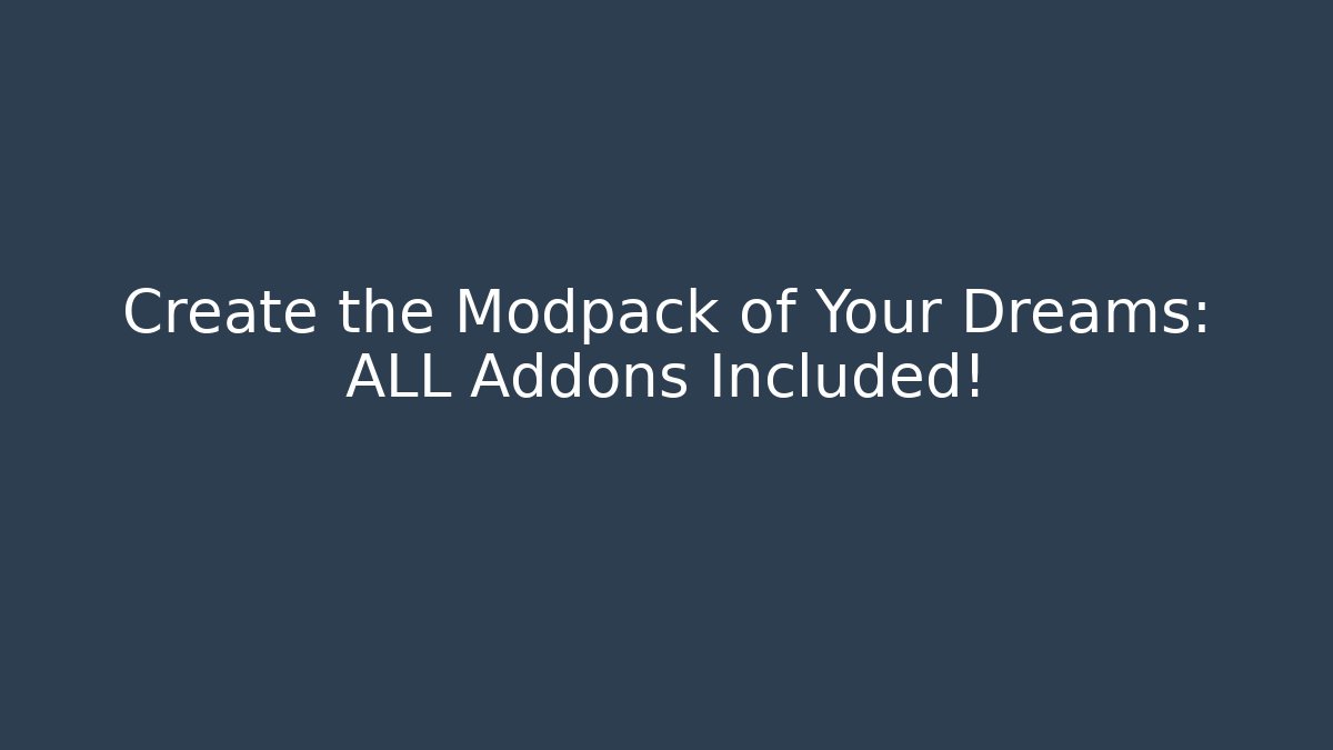 Create the Modpack of Your Dreams: ALL Addons Included!