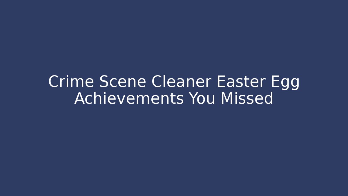 Crime Scene Cleaner Easter Egg Achievements You Missed