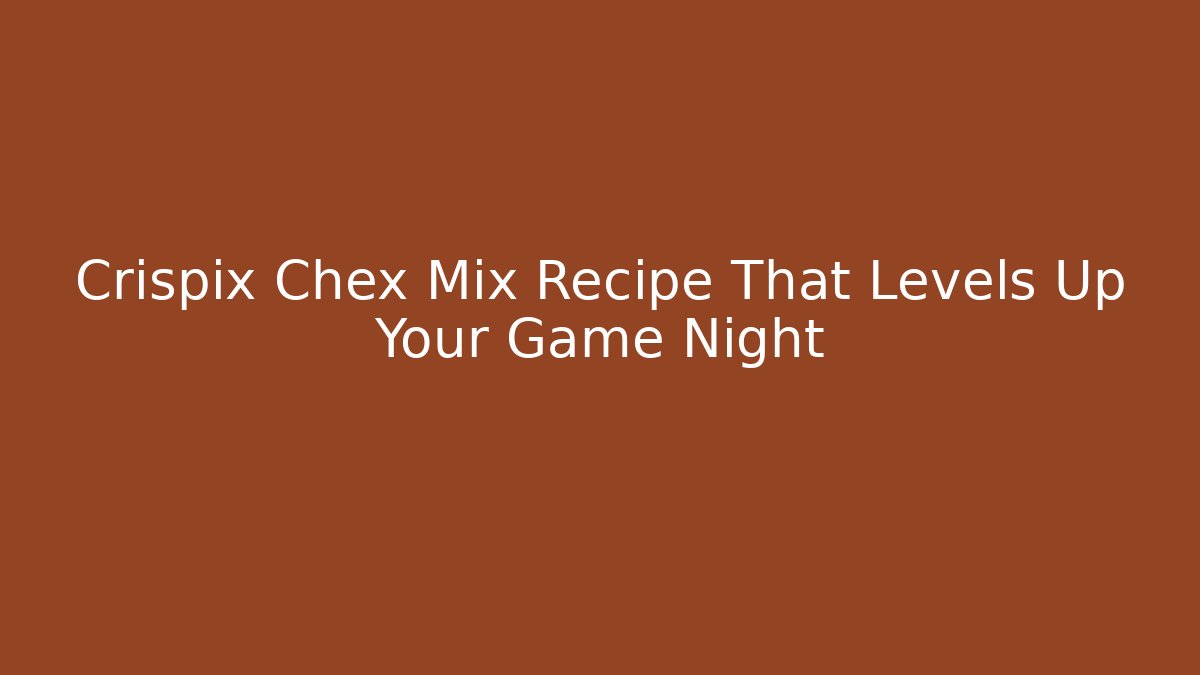 Crispix Chex Mix Recipe That Levels Up Your Game Night