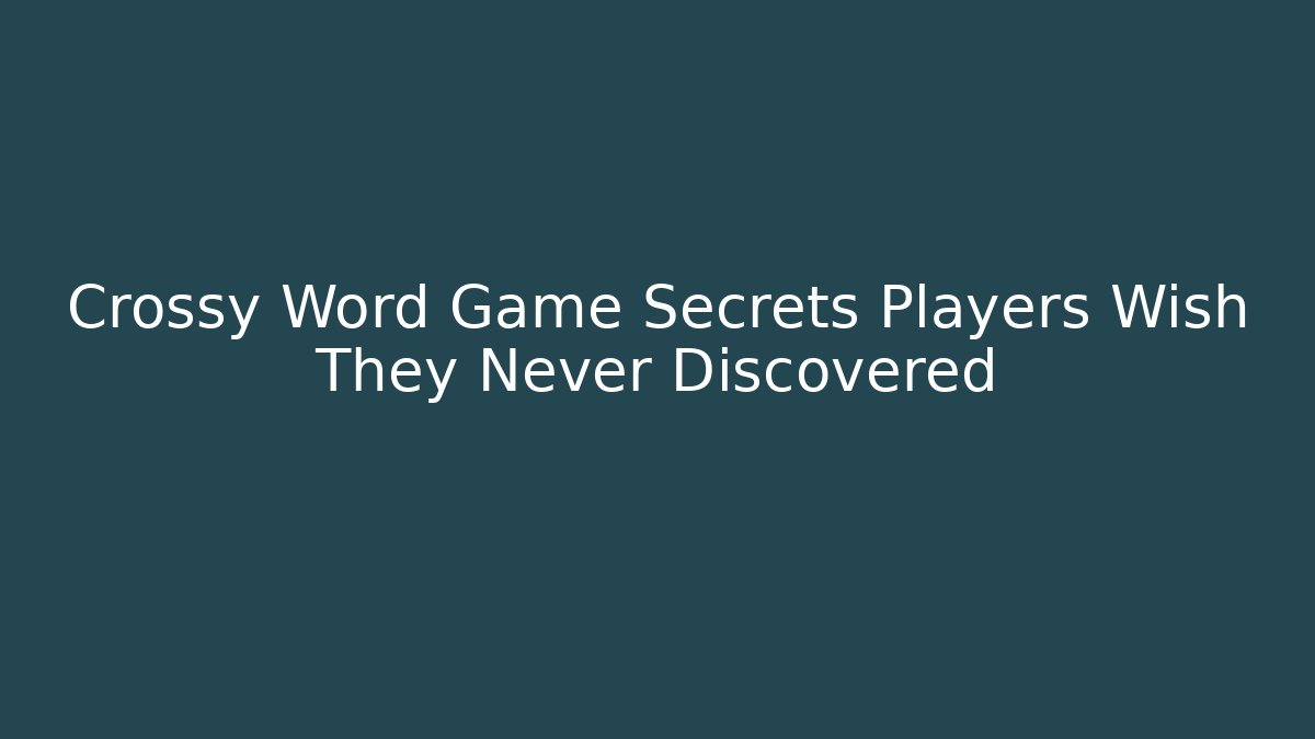 Crossy Word Game Secrets Players Wish They Never Discovered