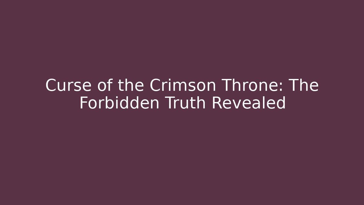 Curse of the Crimson Throne: The Forbidden Truth Revealed