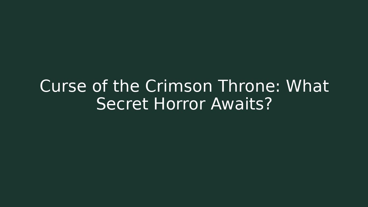 Curse of the Crimson Throne: What Secret Horror Awaits?