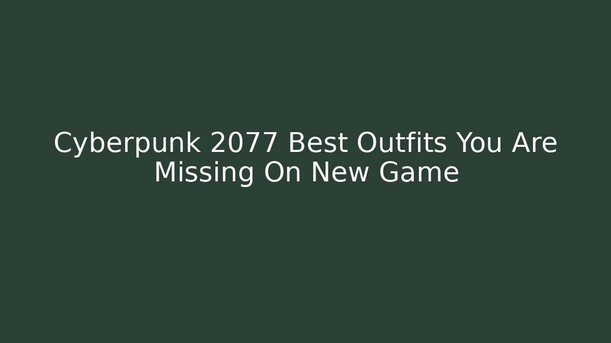 Cyberpunk 2077 Best Outfits You Are Missing On New Game+