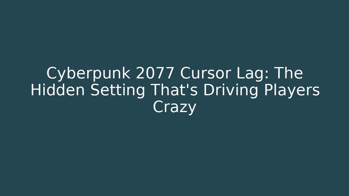 Cyberpunk 2077 Cursor Lag: The Hidden Setting That's Driving Players Crazy