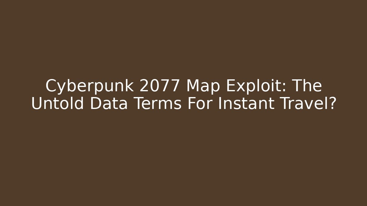 Cyberpunk 2077 Map Exploit: The Untold Data Terms For Instant Travel?