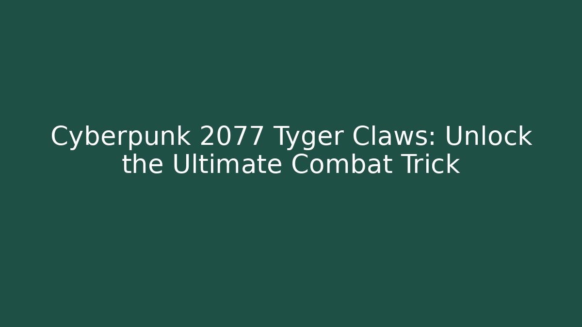 Cyberpunk 2077 Tyger Claws: Unlock the Ultimate Combat Trick - Sports History Weekly