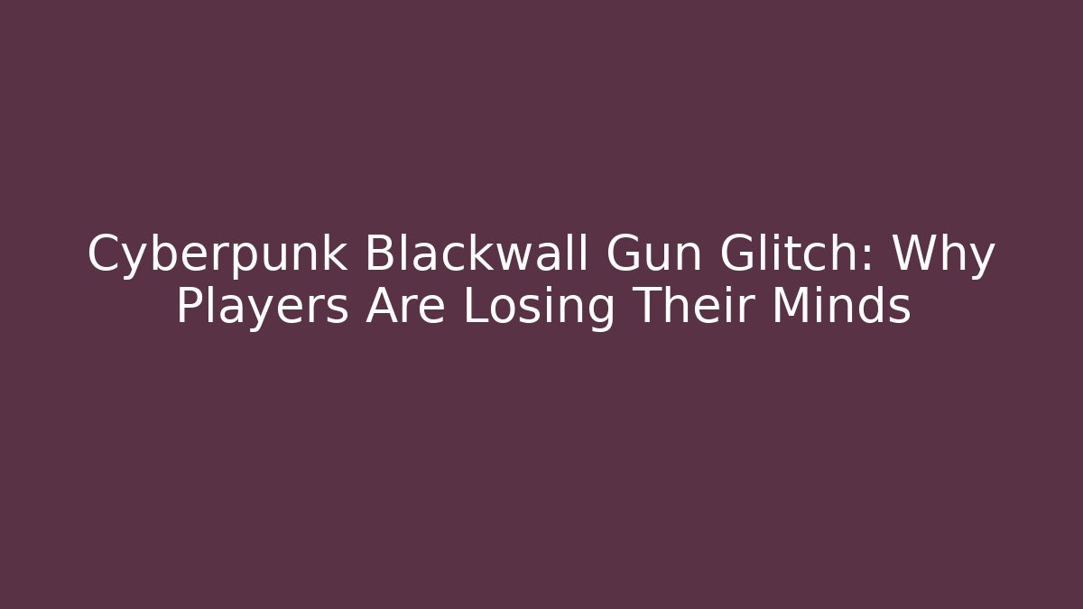 Cyberpunk Blackwall Gun Glitch: Why Players Are Losing Their Minds