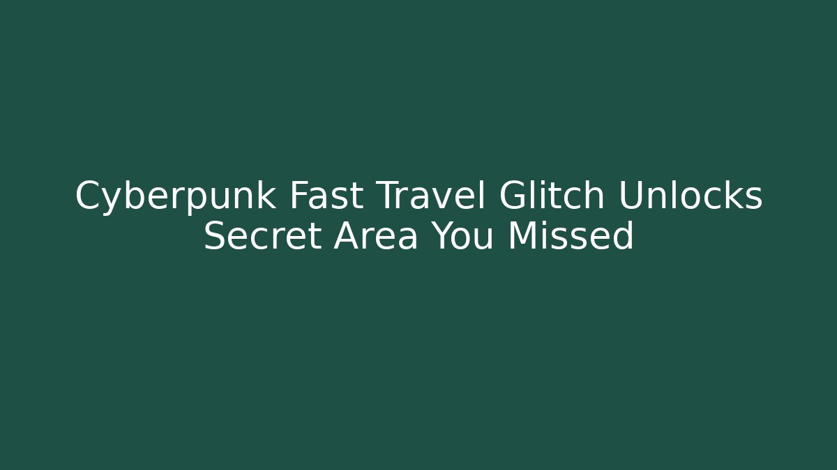 Cyberpunk Fast Travel Glitch Unlocks Secret Area You Missed