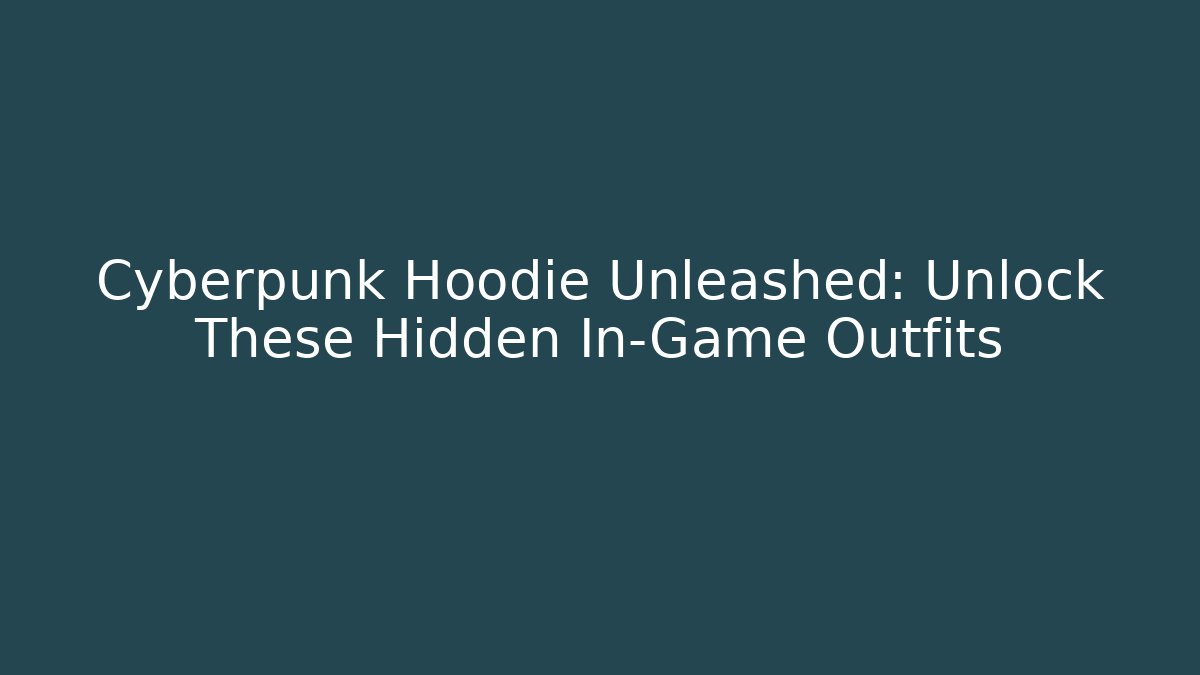 Cyberpunk Hoodie Unleashed: Unlock These Hidden In-Game Outfits