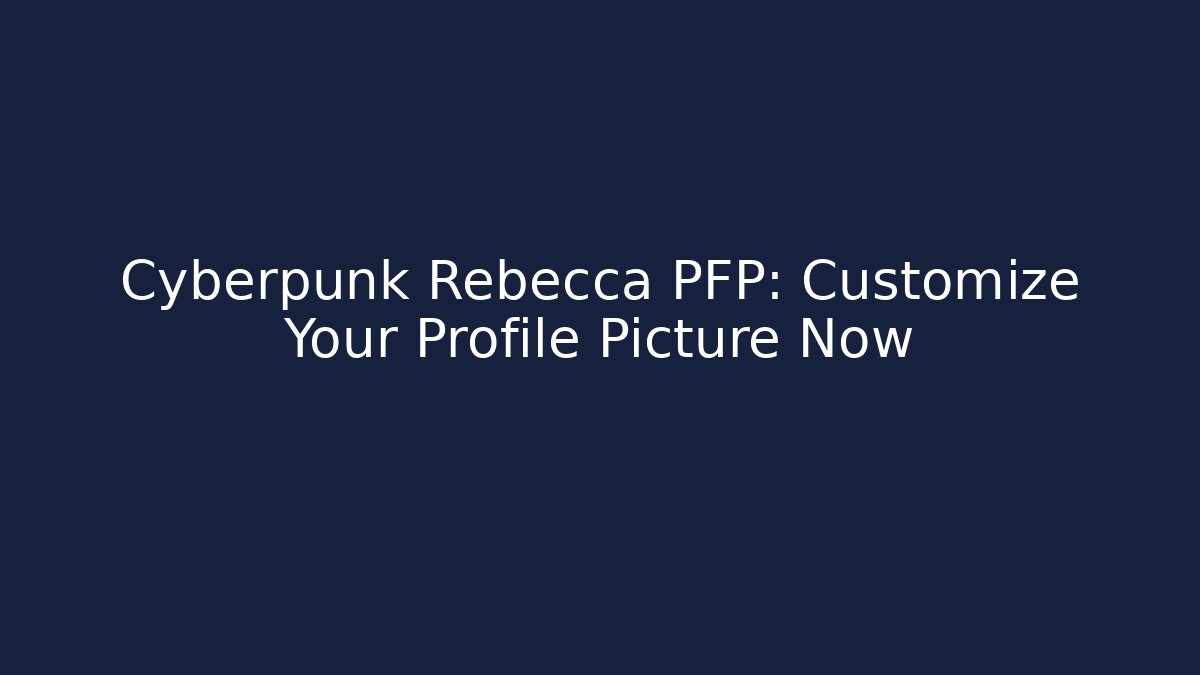 Cyberpunk Rebecca PFP: Customize Your Profile Picture Now