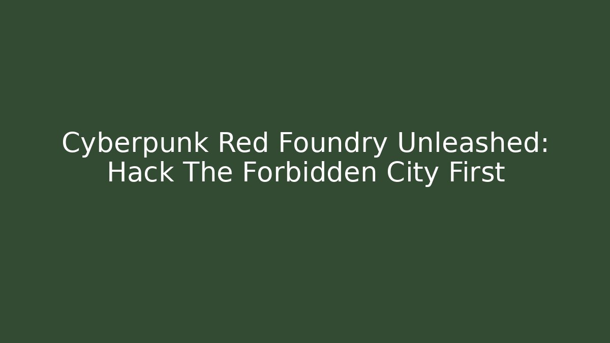 Cyberpunk Red Foundry Unleashed: Hack The Forbidden City First