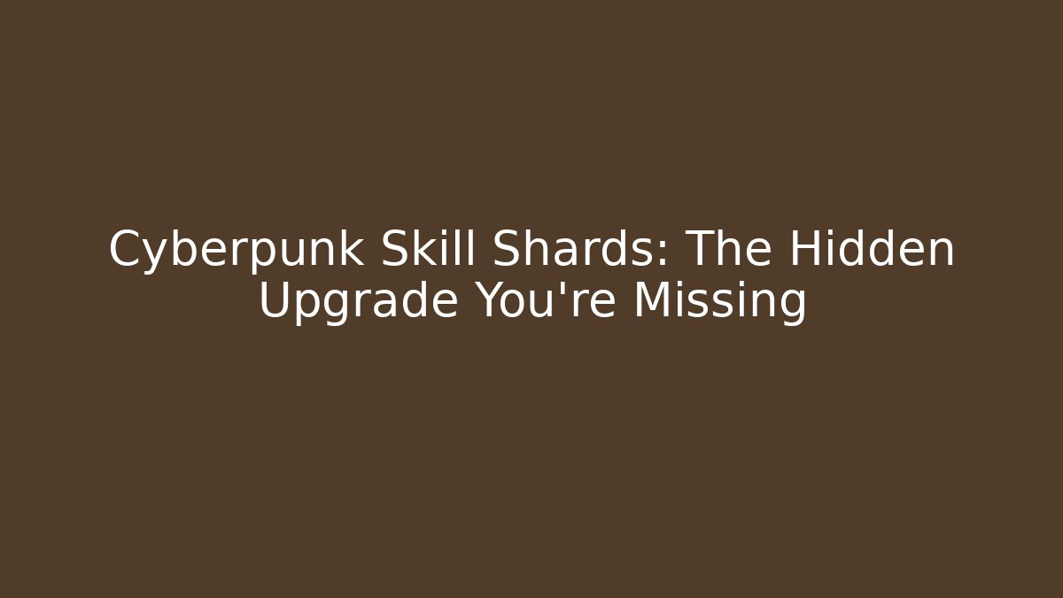 Cyberpunk Skill Shards: The Hidden Upgrade You’re Missing
