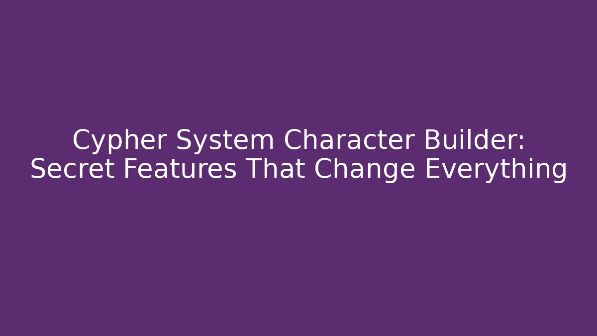 Cypher System Character Builder: Secret Features That Change Everything
