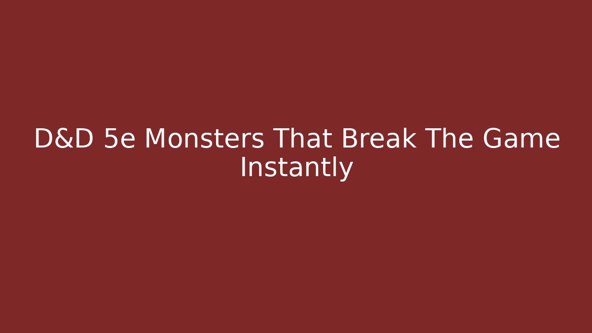 D&D 5e Monsters That Break The Game Instantly