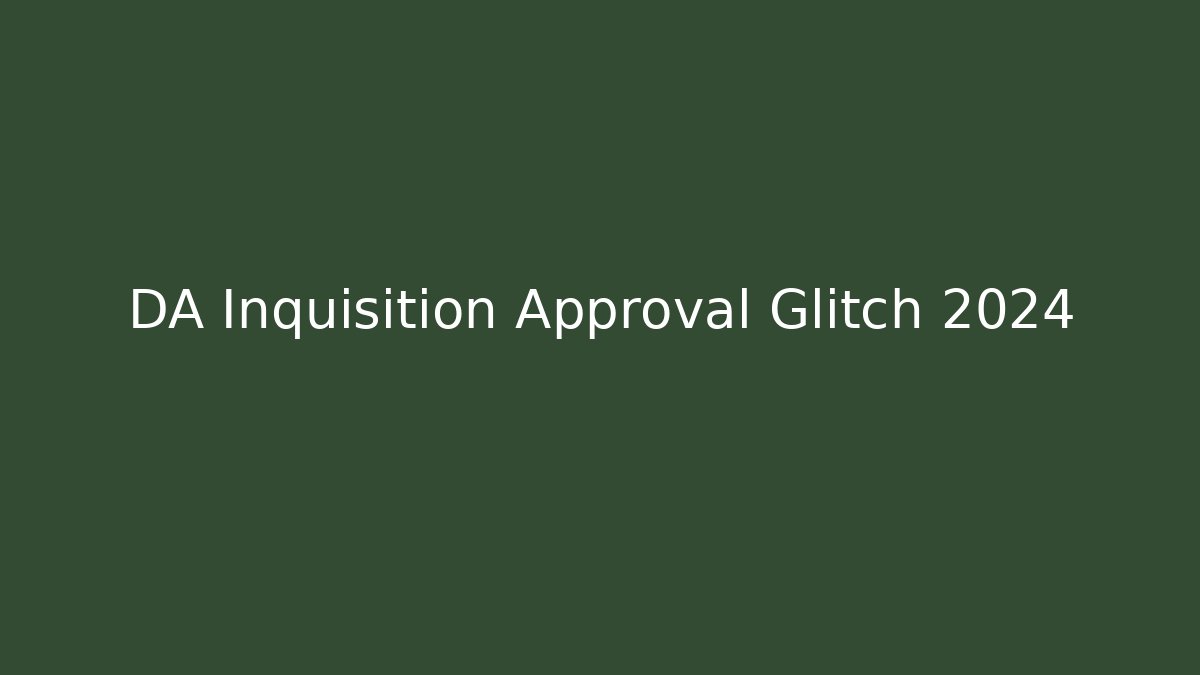 DA Inquisition Approval Glitch 2024