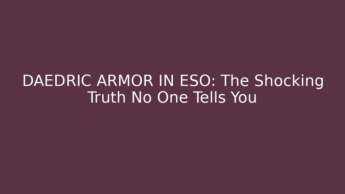 DAEDRIC ARMOR IN ESO: The Shocking Truth No One Tells You