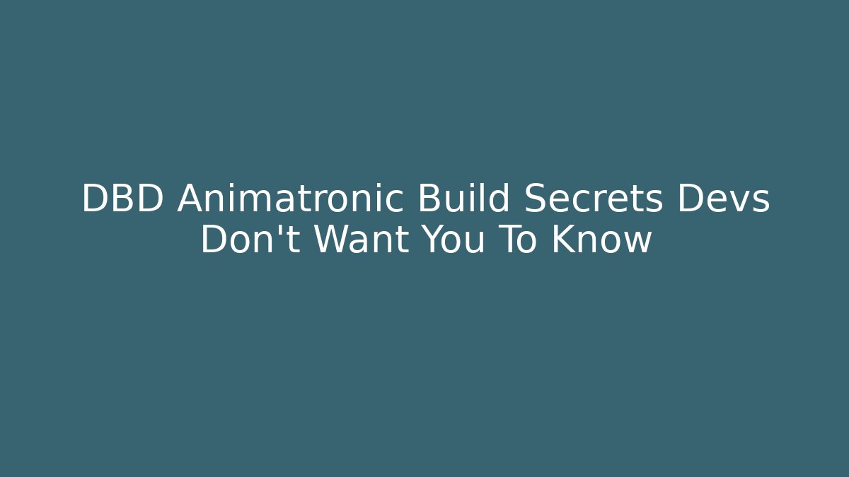 DBD Animatronic Build Secrets Devs Don't Want You To Know - Sports History Weekly