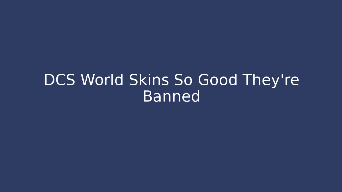 DCS World Skins So Good They're Banned