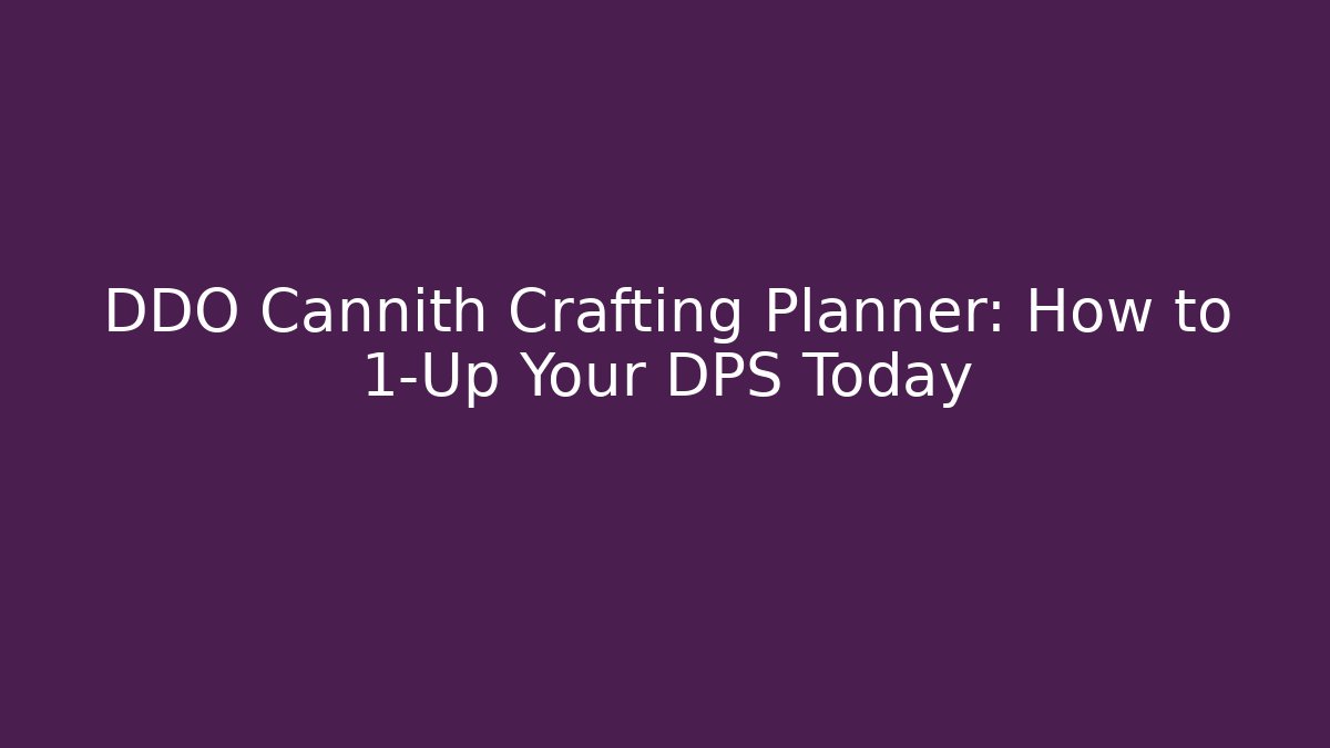 DDO Cannith Crafting Planner: How to 1-Up Your DPS Today