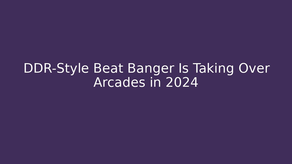 DDR-Style Beat Banger Is Taking Over Arcades in 2024