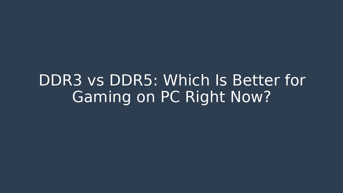 DDR3 vs DDR5: Which Is Better for Gaming on PC Right Now?