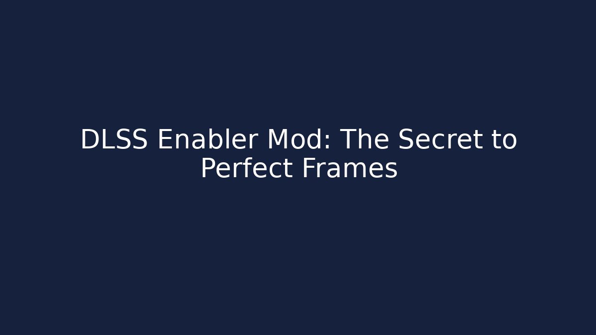 DLSS Enabler Mod: The Secret to Perfect Frames