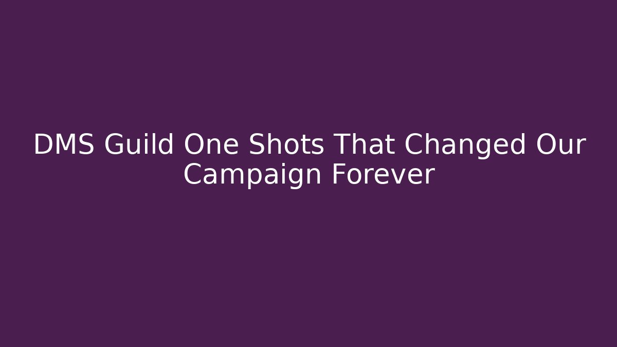 DMS Guild One Shots That Changed Our Campaign Forever