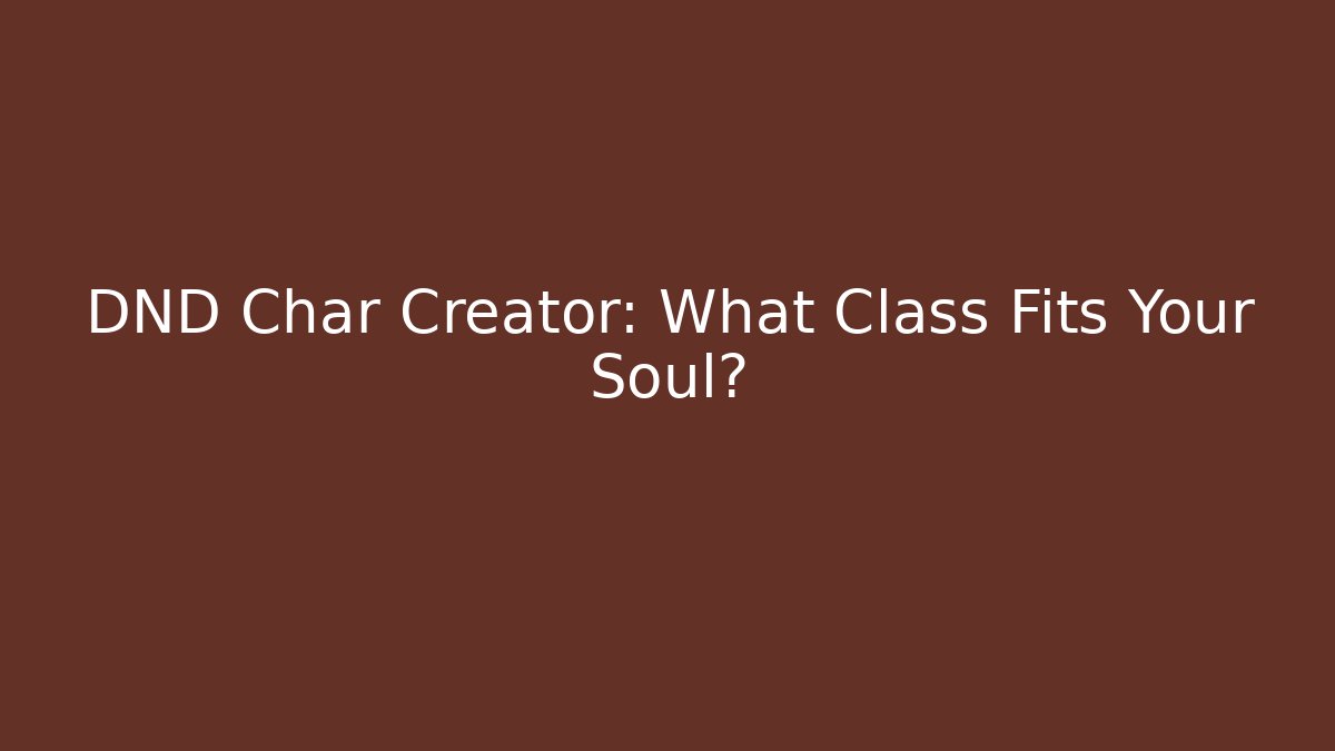 DND Char Creator: What Class Fits Your Soul?