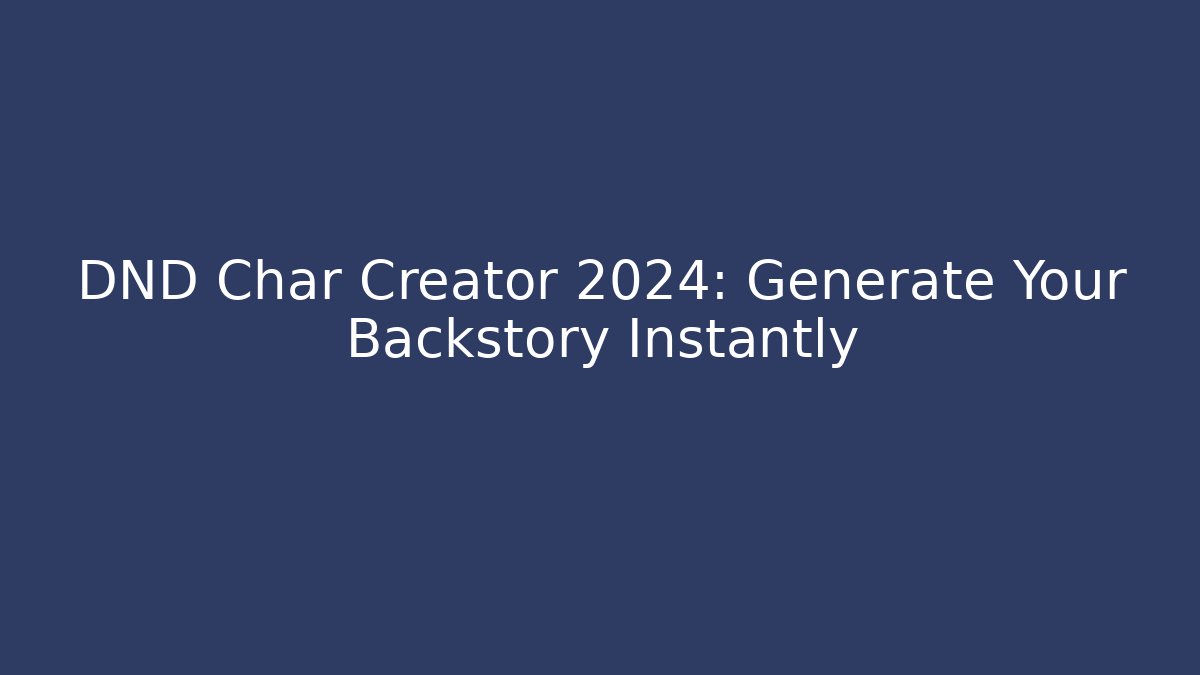 DND Char Creator 2024: Generate Your Backstory Instantly