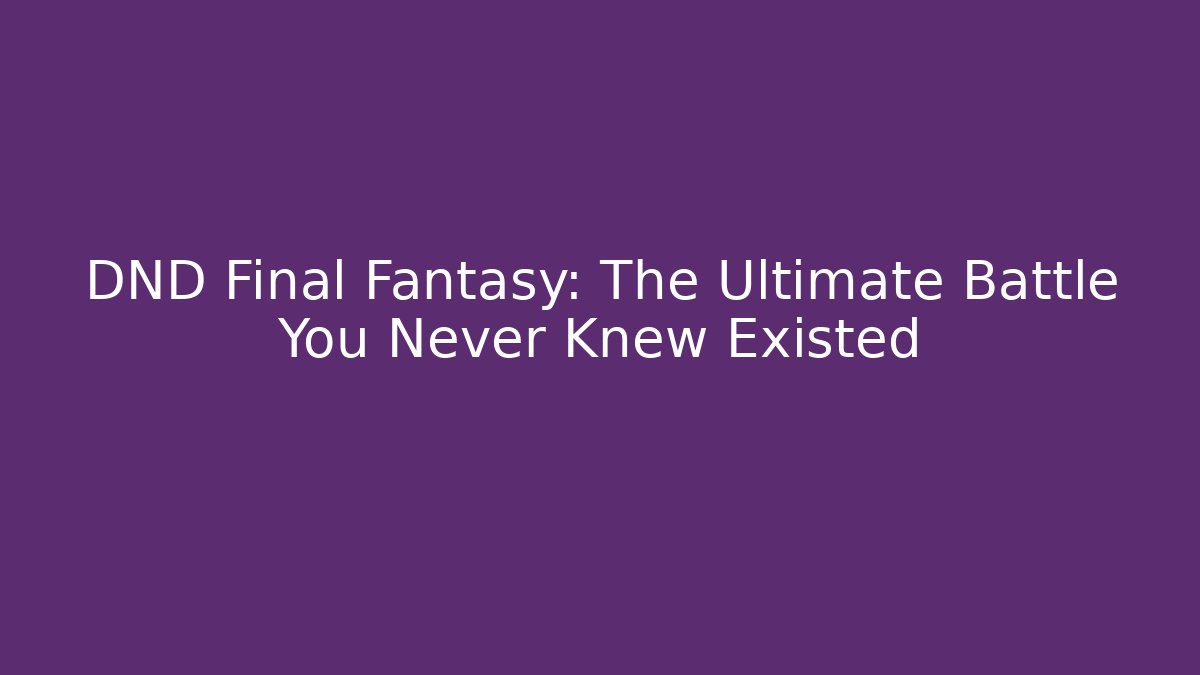 DND Final Fantasy: The Ultimate Battle You Never Knew Existed