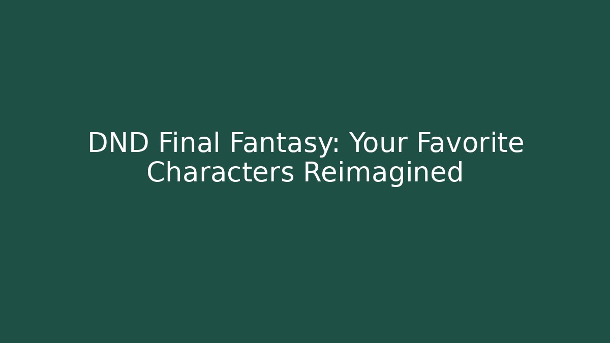 DND Final Fantasy: Your Favorite Characters Reimagined