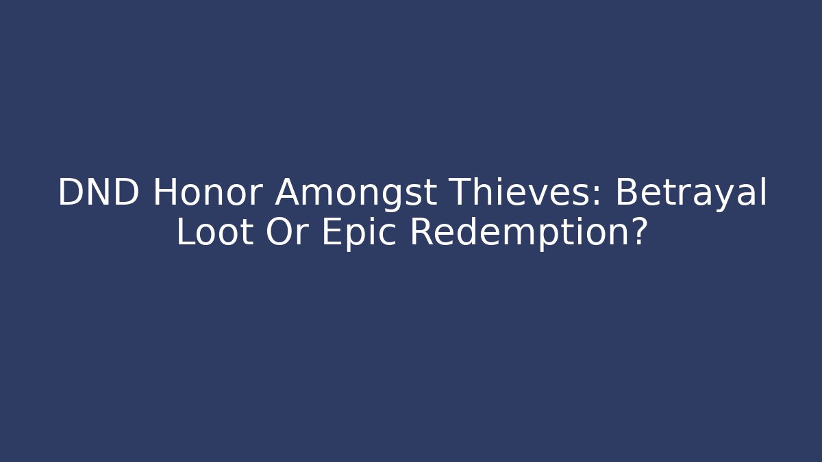 DND Honor Amongst Thieves: Betrayal Loot Or Epic Redemption?