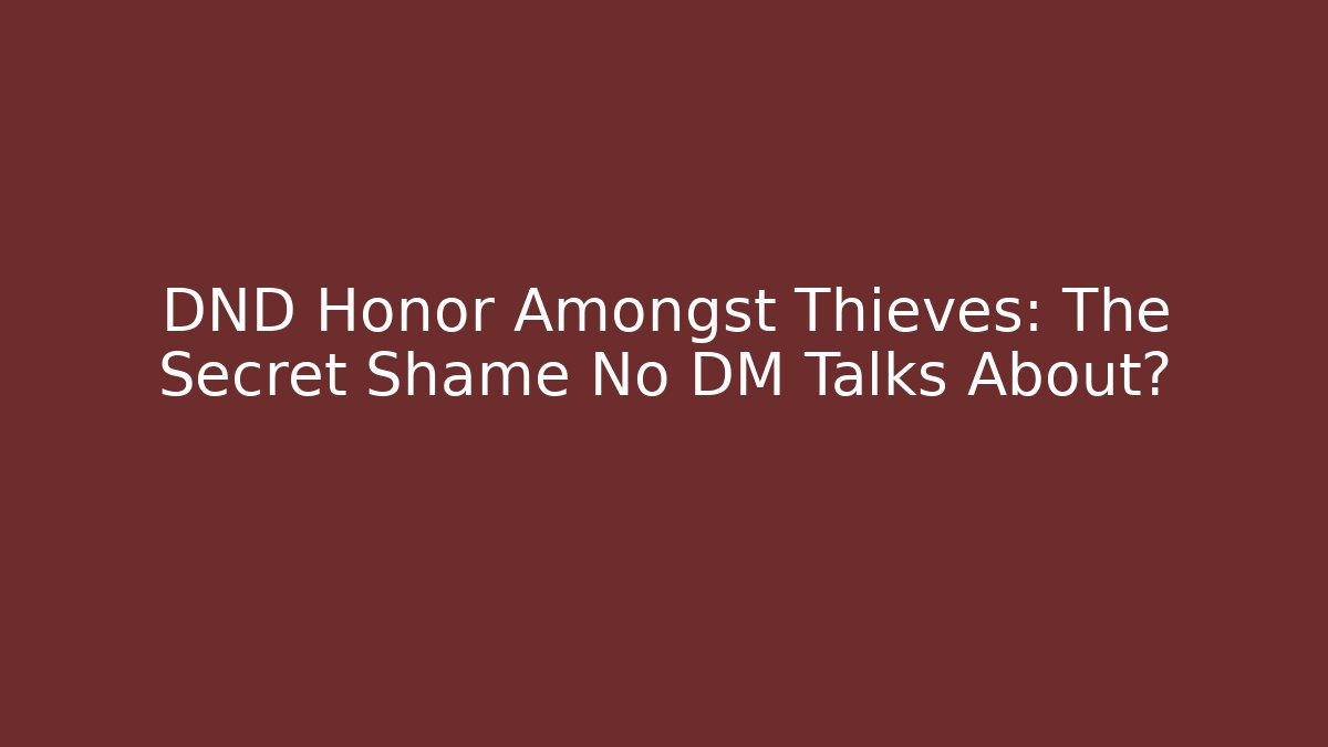 DND Honor Amongst Thieves: The Secret Shame No DM Talks About?