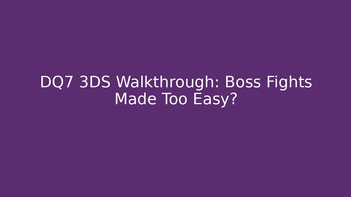 DQ7 3DS Walkthrough: Boss Fights Made Too Easy? - Sports History Weekly