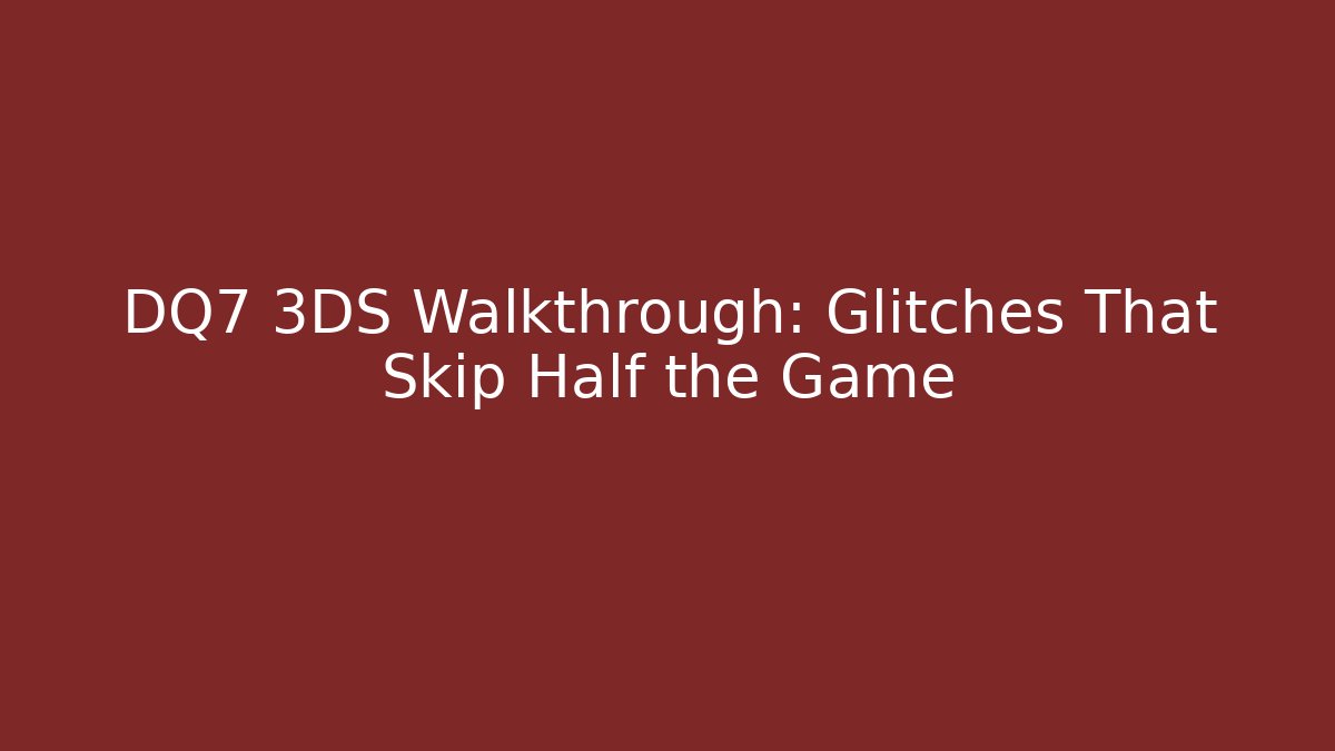 DQ7 3DS Walkthrough: Glitches That Skip Half the Game - Sports History Weekly