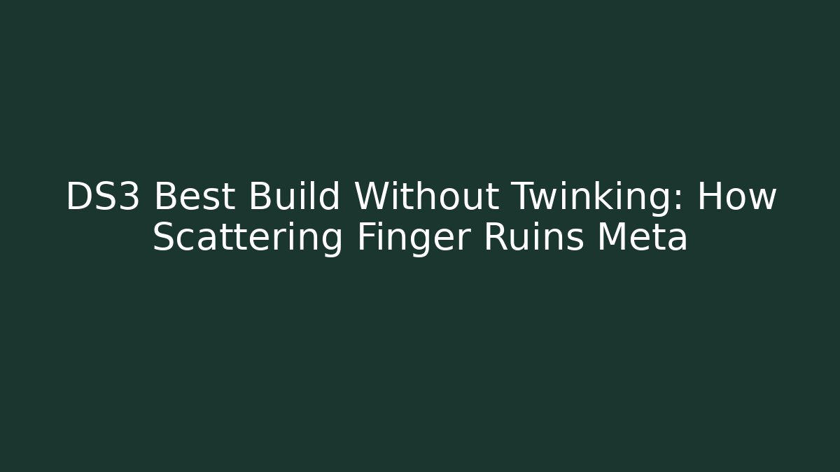DS3 Best Build Without Twinking: How Scattering Finger Ruins Meta