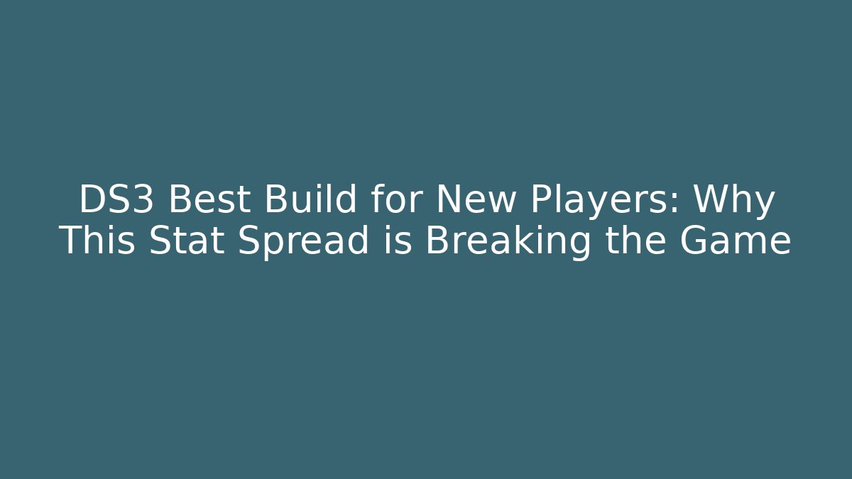 DS3 Best Build for New Players: Why This Stat Spread is Breaking the Game