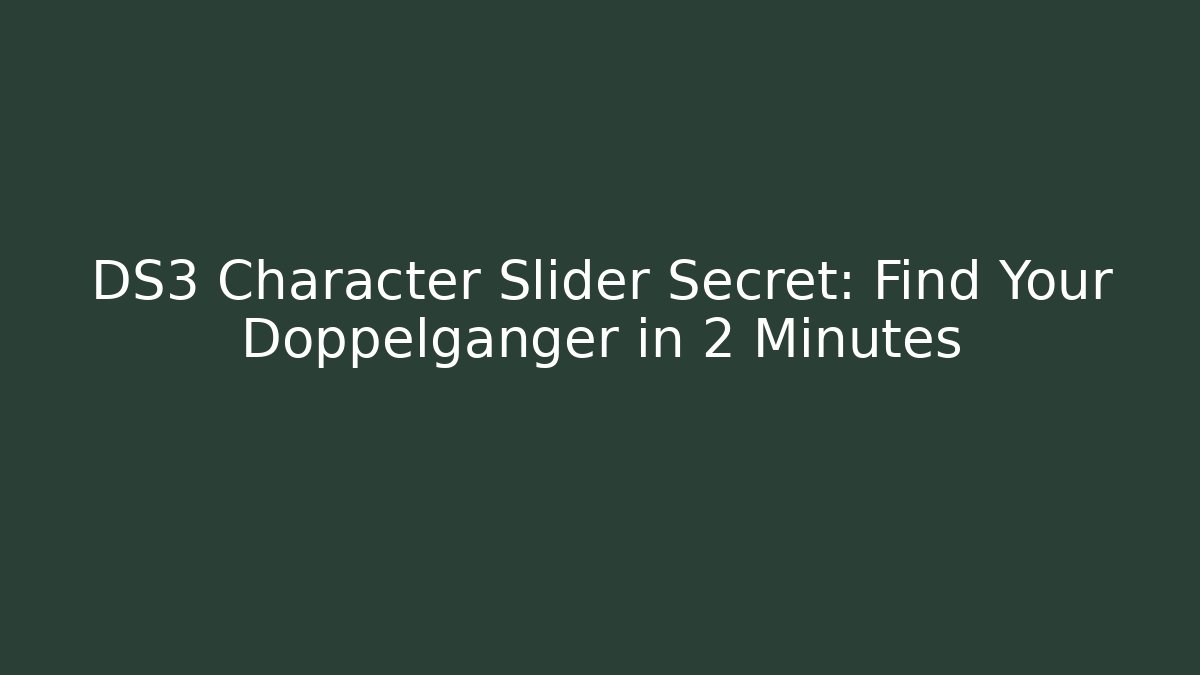 DS3 Character Slider Secret: Find Your Doppelganger in 2 Minutes