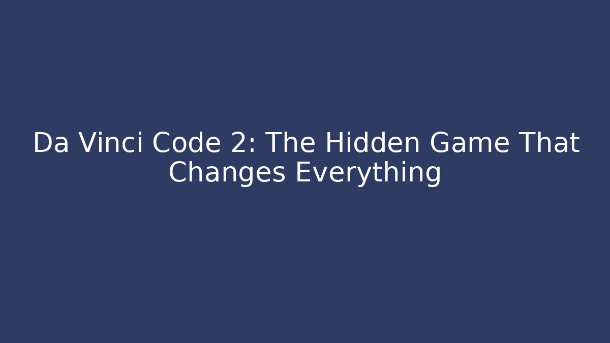 Da Vinci Code 2: The Hidden Game That Changes Everything