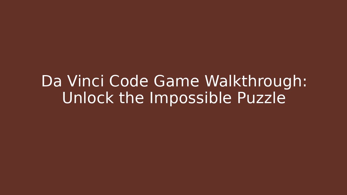 Da Vinci Code Game Walkthrough: Unlock the Impossible Puzzle