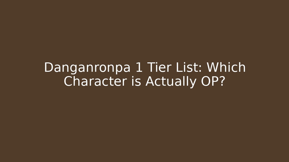 Danganronpa 1 Tier List: Which Character is Actually OP?