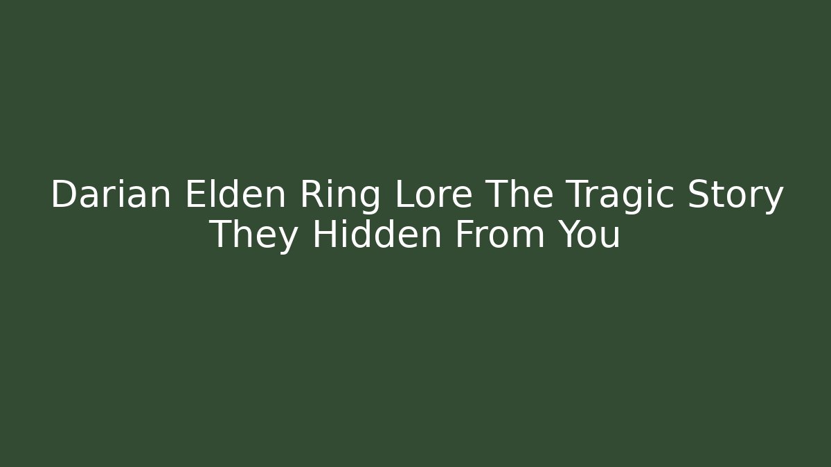 Darian Elden Ring Lore The Tragic Story They Hidden From You - Sports History Weekly