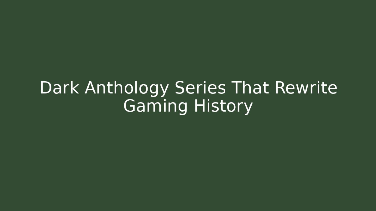 Dark Anthology Series That Rewrite Gaming History
