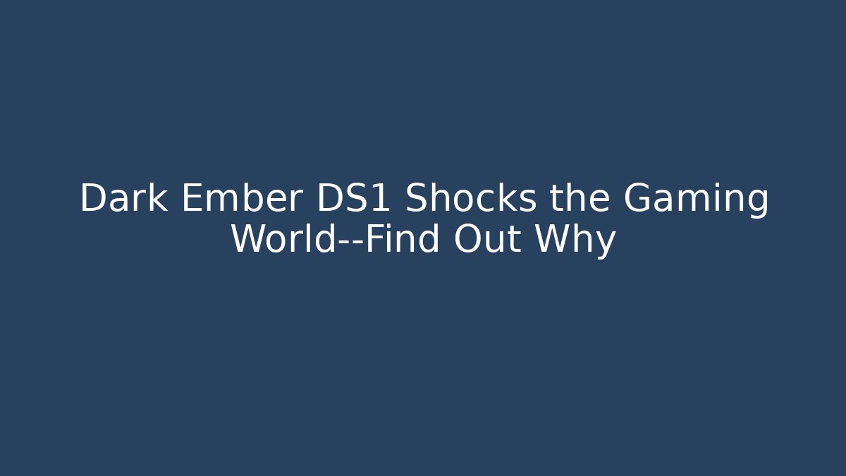 Dark Ember DS1 Shocks the Gaming World—Find Out Why