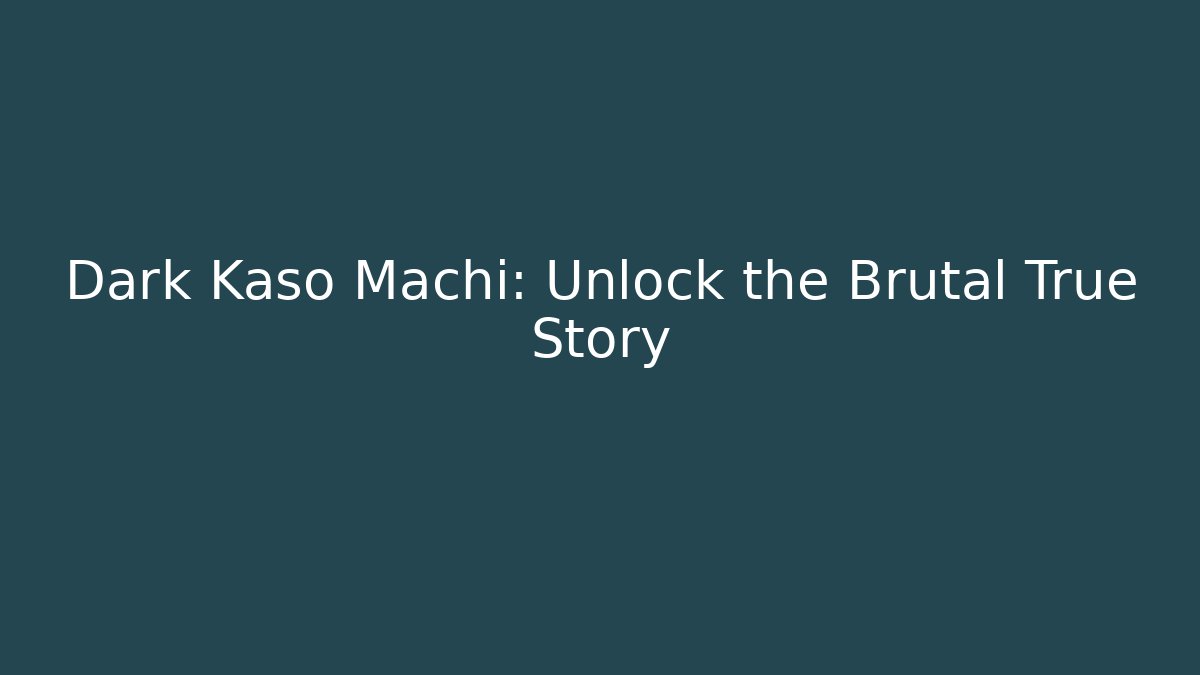 Dark Kaso Machi: Unlock the Brutal True Story