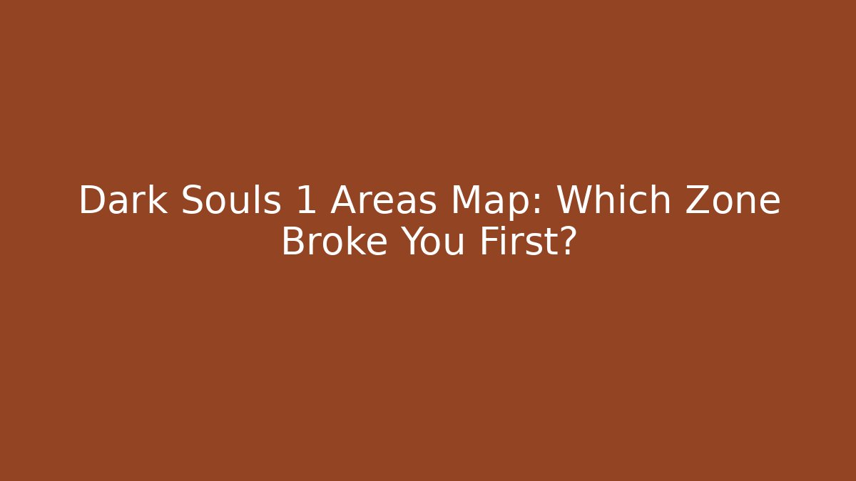 Dark Souls 1 Areas Map: Which Zone Broke You First?