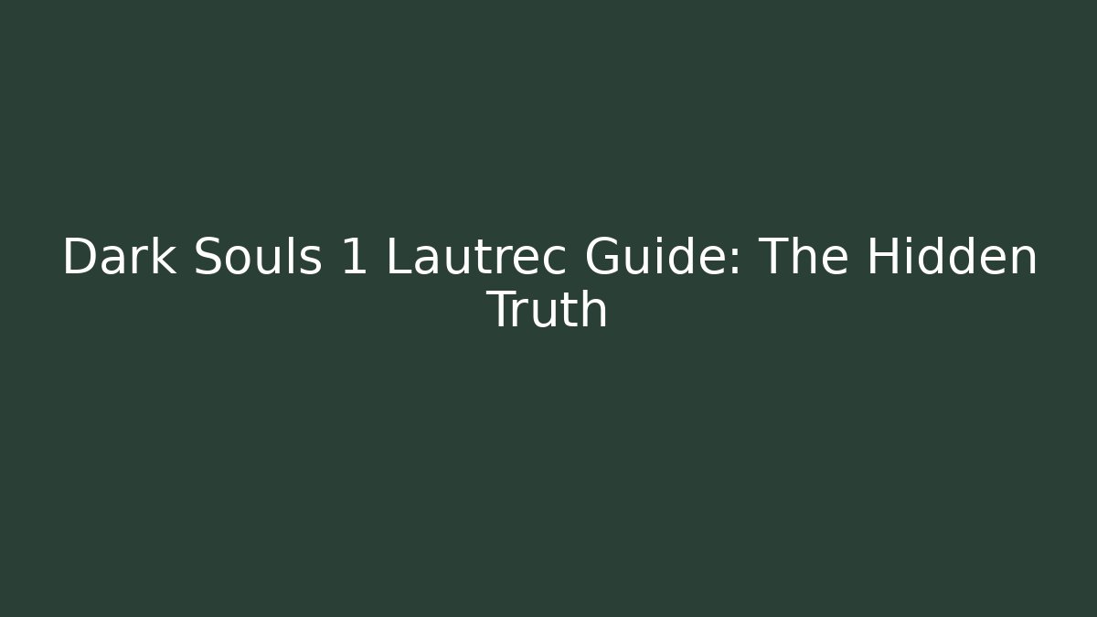 Dark Souls 1 Lautrec Guide: The Hidden Truth