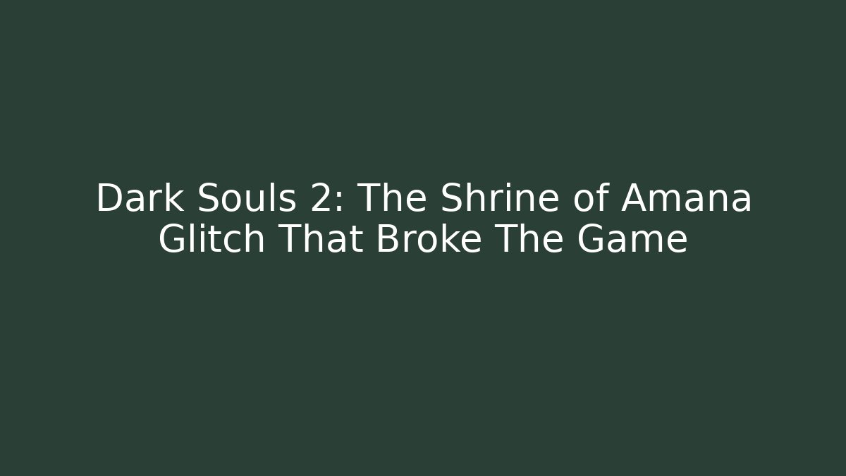 Dark Souls 2: The Shrine of Amana Glitch That Broke The Game