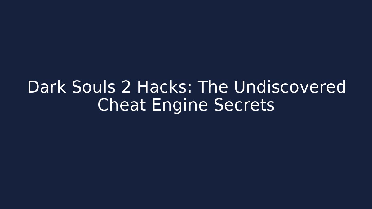 Dark Souls 2 Hacks: The Undiscovered Cheat Engine Secrets - Sports History Weekly