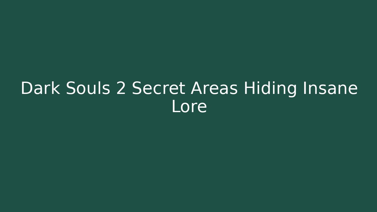 Dark Souls 2 Secret Areas Hiding Insane Lore - Sports History Weekly